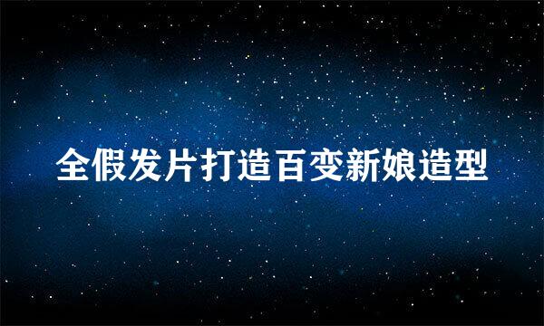 全假发片打造百变新娘造型