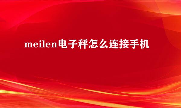 meilen电子秤怎么连接手机