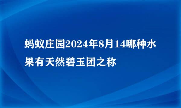 蚂蚁庄园2024年8月14哪种水果有天然碧玉团之称