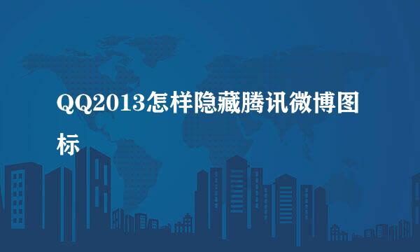 QQ2013怎样隐藏腾讯微博图标