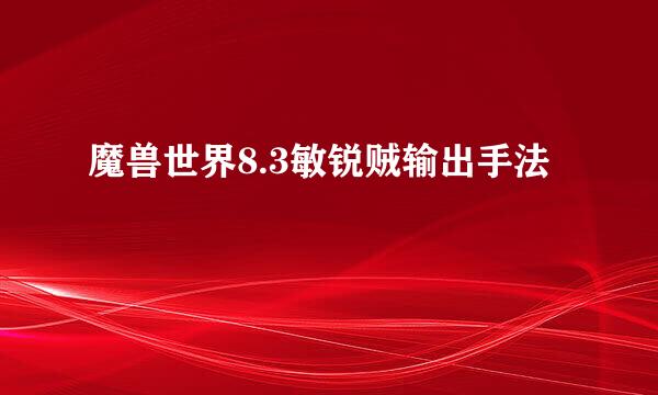 魔兽世界8.3敏锐贼输出手法