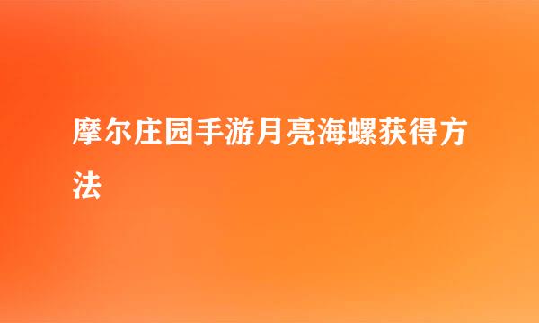 摩尔庄园手游月亮海螺获得方法