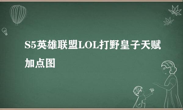 S5英雄联盟LOL打野皇子天赋加点图