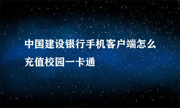 中国建设银行手机客户端怎么充值校园一卡通