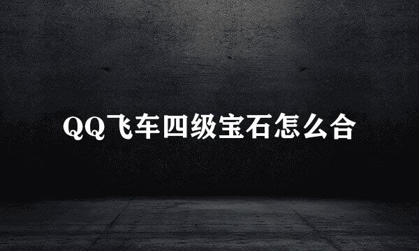 QQ飞车四级宝石怎么合