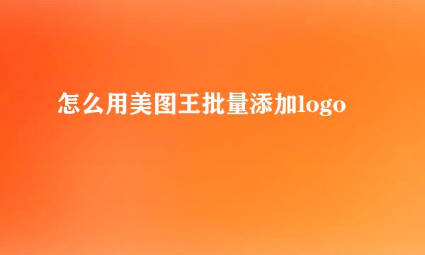 怎么用美图王批量添加logo