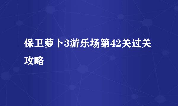 保卫萝卜3游乐场第42关过关攻略