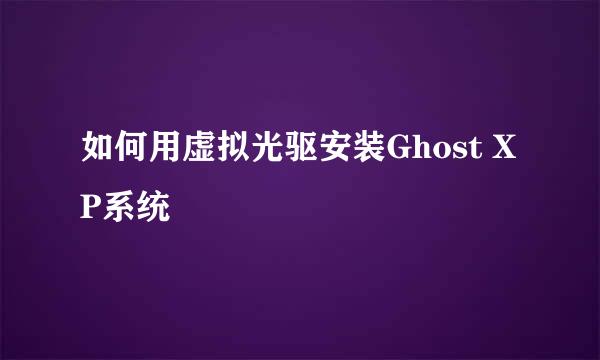 如何用虚拟光驱安装Ghost XP系统