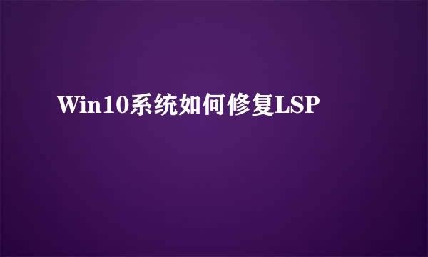 Win10系统如何修复LSP