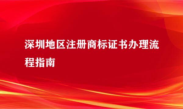 深圳地区注册商标证书办理流程指南