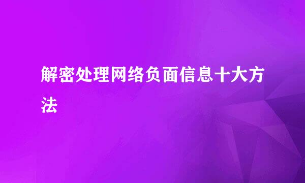 解密处理网络负面信息十大方法