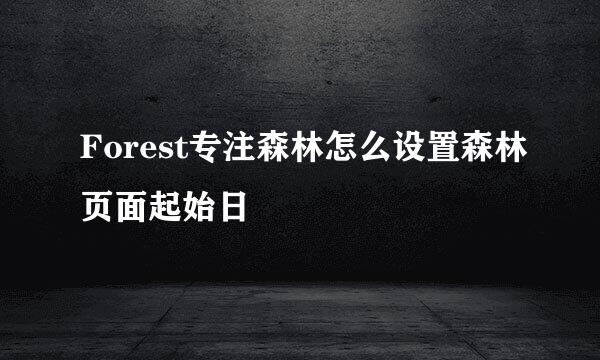 Forest专注森林怎么设置森林页面起始日