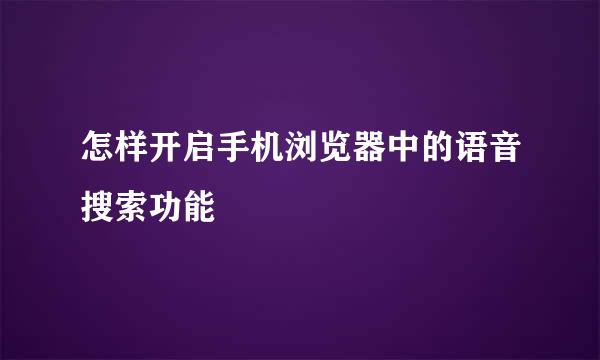 怎样开启手机浏览器中的语音搜索功能