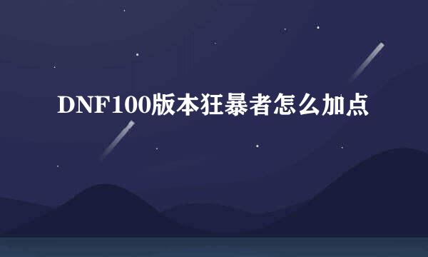 DNF100版本狂暴者怎么加点