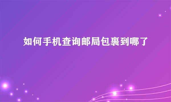 如何手机查询邮局包裹到哪了