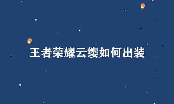 王者荣耀云缨如何出装