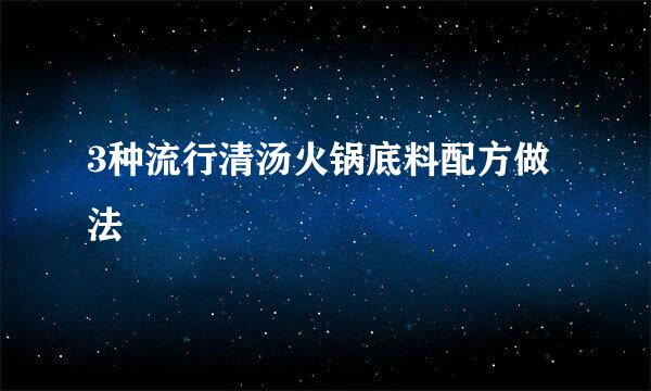 3种流行清汤火锅底料配方做法