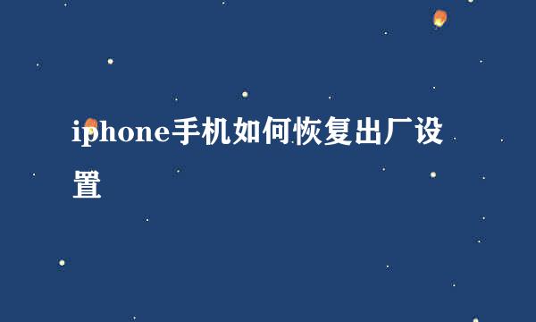 iphone手机如何恢复出厂设置