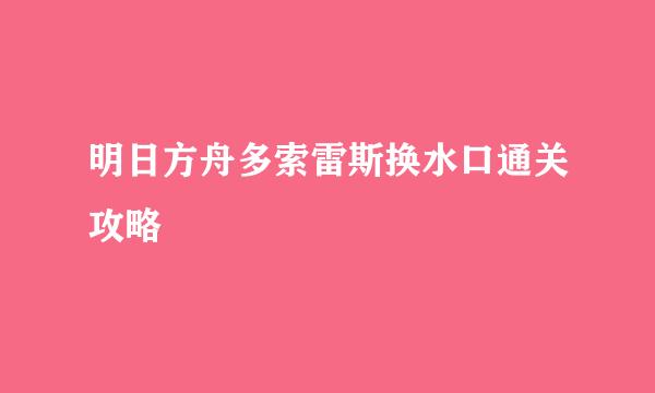 明日方舟多索雷斯换水口通关攻略