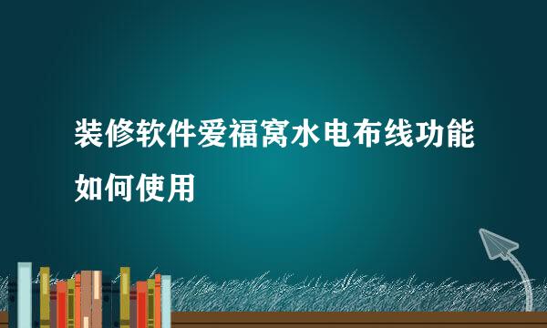 装修软件爱福窝水电布线功能如何使用