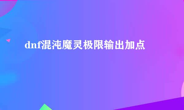 dnf混沌魔灵极限输出加点