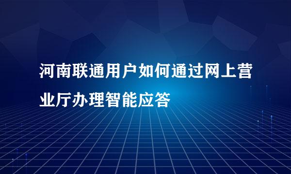 河南联通用户如何通过网上营业厅办理智能应答