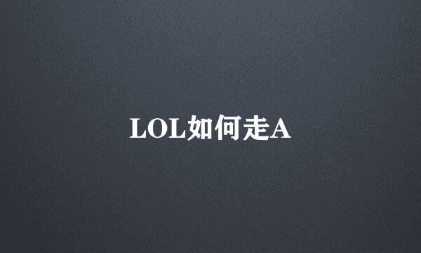 LOL如何走A