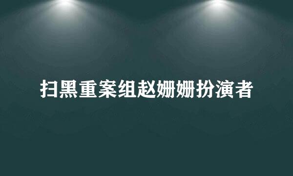 扫黑重案组赵姗姗扮演者