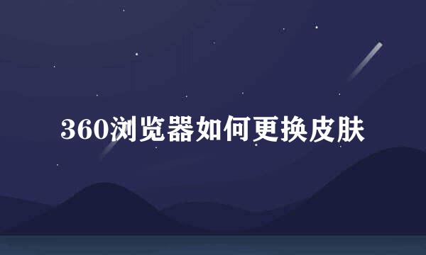 360浏览器如何更换皮肤