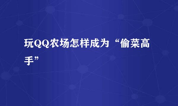 玩QQ农场怎样成为“偷菜高手”