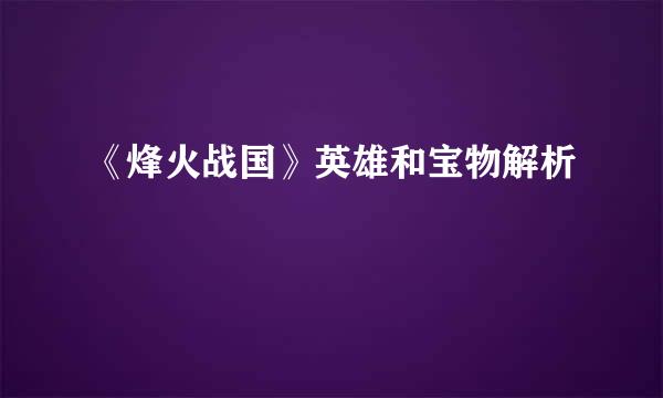 《烽火战国》英雄和宝物解析