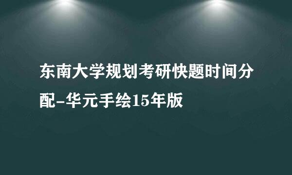 东南大学规划考研快题时间分配-华元手绘15年版