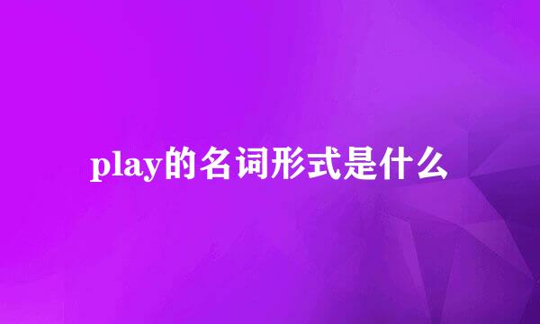 play的名词形式是什么