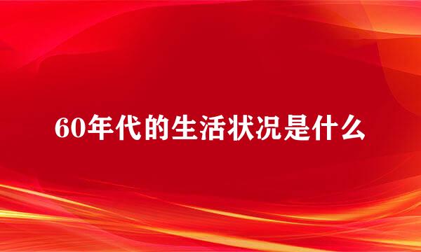 60年代的生活状况是什么