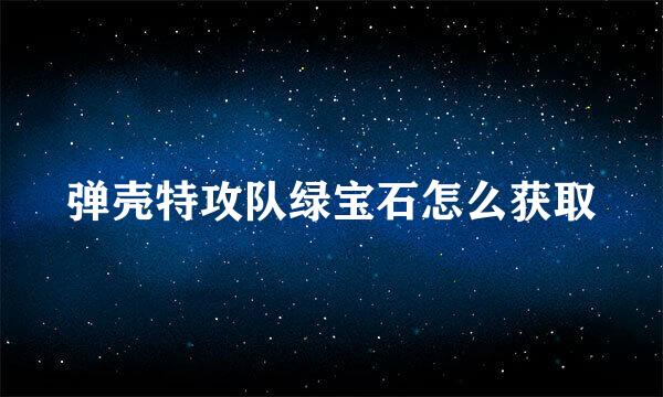 弹壳特攻队绿宝石怎么获取