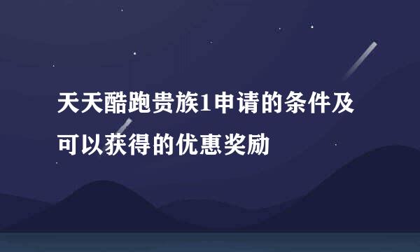 天天酷跑贵族1申请的条件及可以获得的优惠奖励