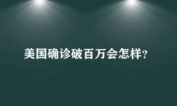 美国确诊破百万会怎样？