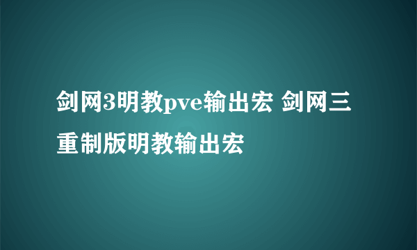 剑网3明教pve输出宏 剑网三重制版明教输出宏