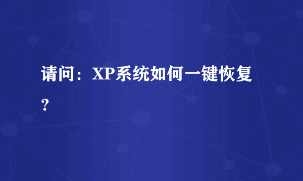 请问：XP系统如何一键恢复？