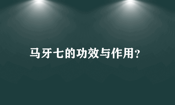 马牙七的功效与作用？