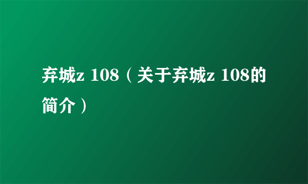 弃城z 108（关于弃城z 108的简介）