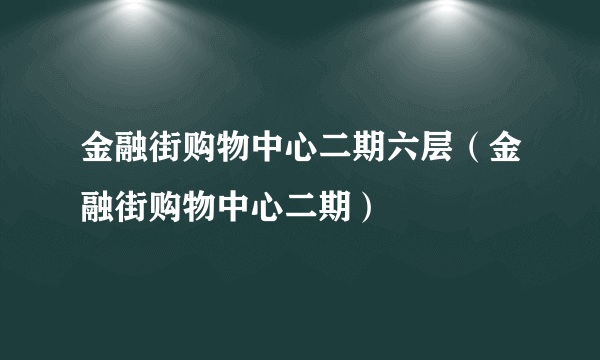 金融街购物中心二期六层（金融街购物中心二期）