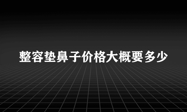 整容垫鼻子价格大概要多少