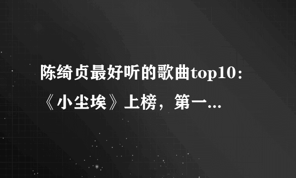 陈绮贞最好听的歌曲top10：《小尘埃》上榜，第一《喜欢你》主题曲