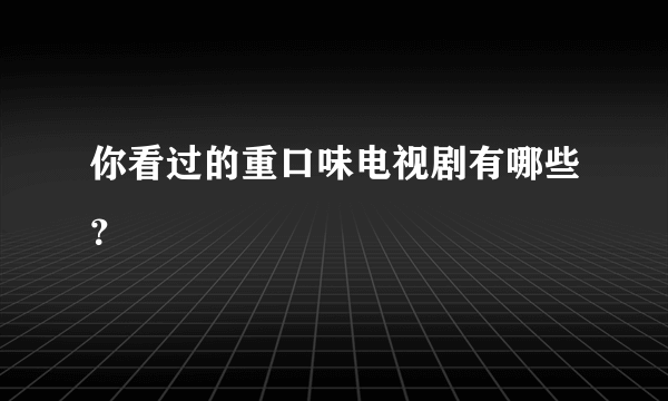 你看过的重口味电视剧有哪些？