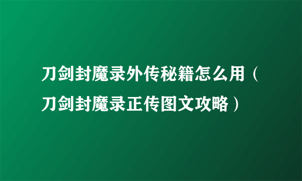 刀剑封魔录外传秘籍怎么用（刀剑封魔录正传图文攻略）