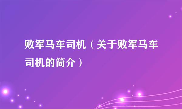 败军马车司机（关于败军马车司机的简介）