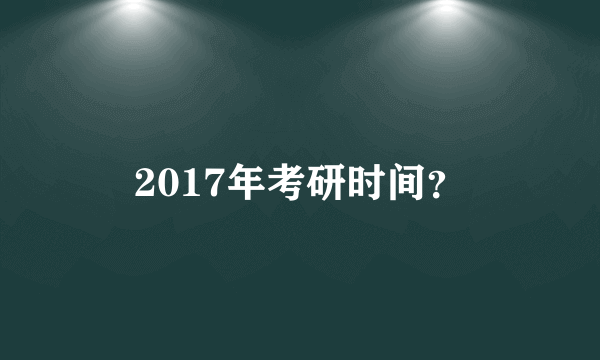 2017年考研时间？