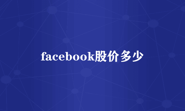 facebook股价多少