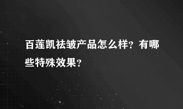 百莲凯祛皱产品怎么样？有哪些特殊效果？